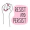 Feminist, protest girl power fist with quote RESIST AND PERSIST. Vector illustration pro abortion, keep abotion legal