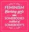 Feminist quote: feminism teaching girls to be