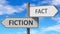 Fiction and fact as a choice - pictured as words Fiction, fact on road signs to show that when a person makes decision he can