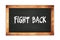 FIGHT  BACK text written on wooden frame school blackboard