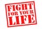 FIGHT FOR YOUR LIFE