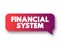 Financial System - system that allows the exchange of funds between financial market participants and borrowers, text concept