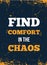 Find comfort in the chaos Quote poster. Print t-shirt illustration, modern typography. Decorative inspiration