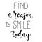 `Find a reason to smile today` hand drawn vector lettering. Inspirational and motivational calligraphic quote.