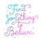 Find something to believe. Hand drawn lettering isolated