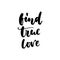 Find true love - hand drawn lettering quote isolated on the white background. Fun brush ink inscription for photo