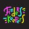 Finders keepers - funny inspire motivational quote, proverb.