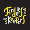 Finders keepers - funny inspire motivational quote, proverb. Hand drawn beautiful lettering