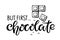 But first Chocolate text isolated on white. Text with hand drawn sketch. Typography poster for wall kitchen art, t-shirt