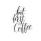 But first coffee black and white hand written lettering