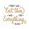 First we eat, then we do everything else, modern ink brush calligraphy with splash. Handwritten lettering