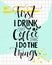 First I drink the coffee, then I do the things. Coffee quote print, cafe poster, kitchen wall art decoration. Vector