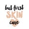 But first skin care - beautiful typography quote