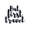 But first travel. stylish typography design