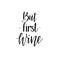 But first wine funny wine lover quote. Calligraphy lettering design