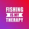 Fishing is my therapy