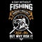 Fishing quote - a day without fishing probably kill me but why risk it - design for t shirt, poster.