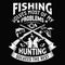 Fishing Solves most of my problem hunting solves the rest - design for t shirt, poster.