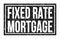 FIXED RATE MORTGAGE, words on black rectangle stamp sign