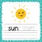 Flashcard with word Sun for kids. Writing practice activity page. Trace words worksheet