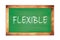 FLEXIBLE text written on green school board