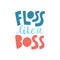 Floss like a boss. Hand drawn lettering dental care quote.