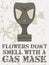 Flowers dont smell with a gas mask