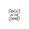 Focus on the good calligraphy quote lettering sign