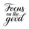 Focus on the good. Handwritten short encouraging phrase.