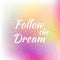 Follow the Dream lettering on unfocused colorful