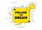 Follow the dream motivation quote. Motivational slogan. Vector