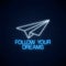 Follow your dreams - glowing neon inscription phrase with paper airplane. Motivation quote in neon style