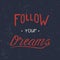 Follow your dreams. Hand draw lettering. Typography design