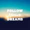 Follow Your Dreams - Inspirational Quote, Slogan, Saying - Success Concept Illustration with Label and Blurred Natural Background