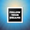 Follow Your Dreams - Inspirational Quote, Slogan, Saying - Success Concept Illustration with Label and Natural Background