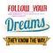 Follow your dreams they know the way typography print design