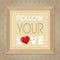 FOLLOW YOUR LOVE