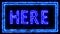 Footage. The word `here` in a blue double frame appears on a black background and disappears. Made in an electric neon style.