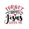Forget Cupid Jesus Loves Me - funny saying for Valentine`s Day. Handmade calligraphy vector illustration.