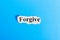 Forgive text on paper. Word Forgive on a piece of paper. Concept Image