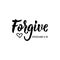 Forgive. Vector illustration. Lettering. Ink illustration. Religious quote