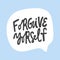 Forgive yourself. Hand drawn sticker bubble white speech logo. Good for tee print, as a sticker, for notebook cover