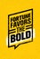 Fortune Favors The Bold. Inspiring Creative Motivation Quote. Vector Typography Banner Design Concept