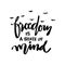 Freedom is a state of mind hand lettering.