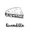 Fresh quesadilla. Hand drawn sketch style illustration. Mexican traditional fast food. Vector drawing.