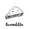 Fresh quesadilla. Hand drawn sketch style illustration. Mexican traditional fast food. Vector drawing.