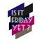 Is it friday yet lettering quote Vector Hand drawn friday quote positive illustration