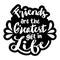 Friend are the greatest gift in life.  Motivational quote.