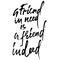 A friend in need is a friend indeed. Hand drawn lettering proverb. Vector typography design. Handwritten inscription.