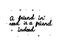 A friend in need is a friend indeed phrase handwritten. Lettering calligraphy text. Isolated word black modern